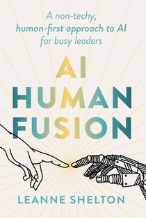 AI Human Fusion: A non-techy human-first approach to AI for busy leaders