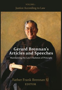 Gerard Brennan's Articles and Speeches Maintaining the Law's Skeleton of Principle: Vol 1. Justice According to Law