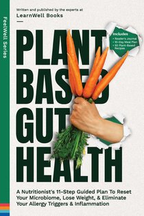 Plant Based Gut Health: A Simple 11-Step Guided Plan To Reset Your Microbiome, Lose Weight, & Prevent Your Allergy Triggers & Inflammation