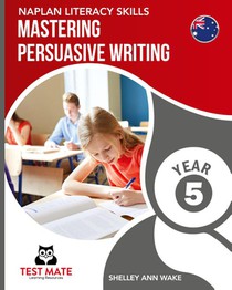 NAPLAN LITERACY SKILLS Mastering Persuasive Writing Year 5