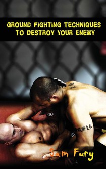 Ground Fighting Techniques to Destroy Your Enemy