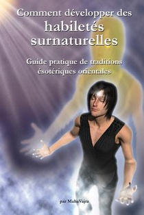 Comment developper des habiletes surnaturelles: Guide pratique de traditions esoteriques orientales