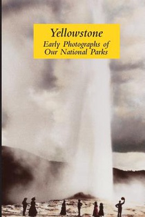 Yellowstone: Early Photographs of Our National Parks