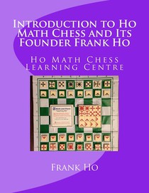 Introduction to Ho Math Chess and Its Founder Frank Ho: Ho Math Chess Tutor Franchise Learning Centre