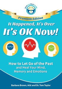 It Happened, It's Over, It's OK Now - PREMIUM EDITION: How to Let Go of the Past and Heal Your Mind, Memory and Emotions