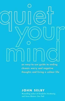 Quiet Your Mind: An Easy-To-Use Guide to Ending Chronic Worry and Negative Thoughts and Living a Calmer Life