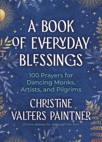 A Book of Everyday Blessings: 100 Prayers for Dancing Monks, Artists, and Pilgrims