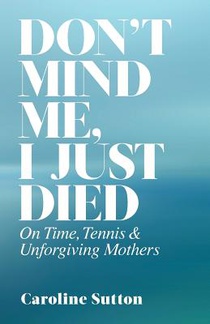 Don't Mind Me, I Just Died: On Time, Tennis, and Unforgiving Mothers