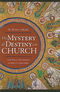 The Mystery and Destiny of the Church: God's Plan for Our Salvation -- From Eden to the Apocalypse