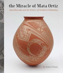 The Miracle of Mata Ortiz: Juan Quezada and the Potters of Northern Chihuahua