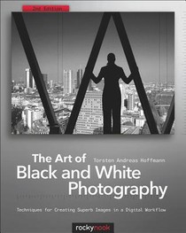 The Art of Black and White Photography: Techniques for Creating Superb Images in a Digital Workflow voorzijde