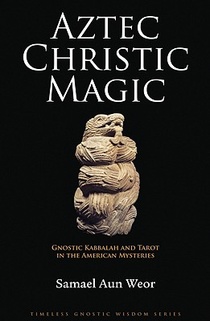 Aztec Christic Magic: The Ancient Americans, Meditation, and the Astral Body