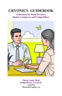 Cryonics Guidebook: A Resource for Social Workers, Doulas, Caregivers, and Caring Others