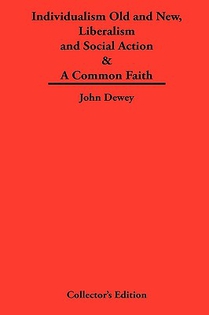 Individualism Old and New & Liberalism and Social Action & A Common Faith