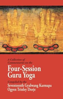 A Collection of Commentaries on the Four-Session Guru Yoga: Compiled by the Seventeenth Gyalwang Karmapa Ogyen Trinley Dorje