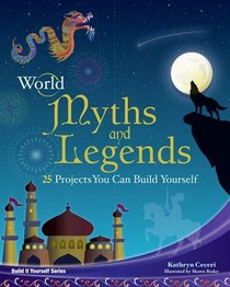 World Myths and Legends: 25 Projects You Can Build Yourself