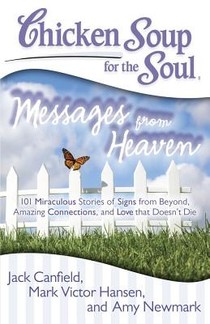 Chicken Soup for the Soul: Messages from Heaven: 101 Miraculous Stories of Signs from Beyond, Amazing Connections, and Love That Doesn't Die