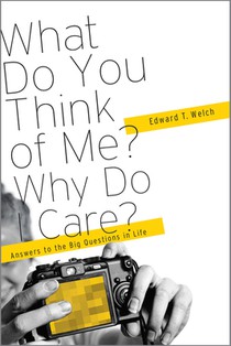 What Do You Think of Me? Why Do I Care?: Answers to the Big Questions of Life