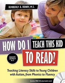 How Do I Teach This Kid to Read?: Teaching Literacy Skills to Young Children with Autism, from Phonics to Fluency