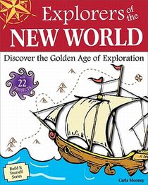 Explorers of the New World: Discover the Golden Age of Exploration