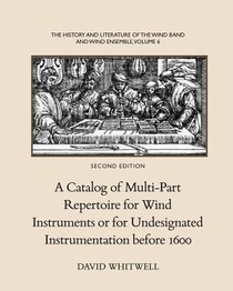 The History and Literature of the Wind Band and Wind Ensemble: A Catalog of Multi-Part Repertoire for Wind Instruments or for Undesignated Instrumenta
