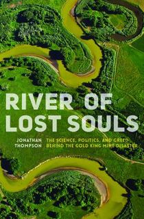 River of Lost Souls: The Science, Politics, and Greed Behind the Gold King Mine Disaster