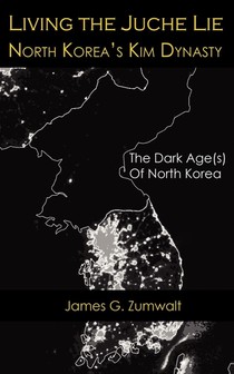 Living the Juche Lie North Korea's Kim Dynasty
