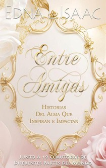Entre Amigas, Historias Del Alma Que Inspiran e Impactan