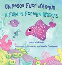 Un Pesce Fuor d'Acqua - A Fish in Foreign Waters: A picture book about bilingualism, immigration and friendship