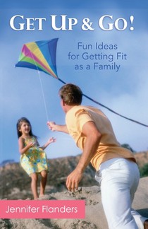 Get Up & Go: Fun Ideas for Getting Fit as a Family
