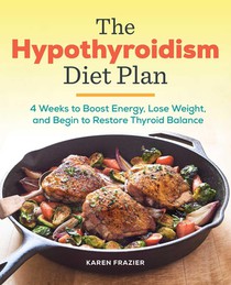 The Hypothyroidism Diet Plan: 4 Weeks to Boost Energy, Lose Weight, and Begin to Restore Thyroid Balance voorzijde