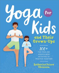 Yoga for Kids and Their Grown-Ups: 100+ Fun Yoga and Mindfulness Activities to Practice Together voorzijde