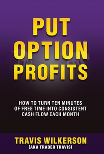 Put Option Profits: How to Turn Ten Minutes of Free Time Into Consistent Cash Flow Each Month