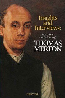Thomas Merton: Insights and Interviews - An Anthology Drawn from 35 Years of the Merton Annual (1988-2022): Interviews: A Thomas Merton Oral History V