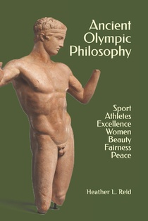 Ancient Olympic Philosophy: Sport, Athletes, Excellence, Education, Women, Beauty, Peace