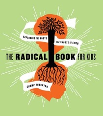The Radical Book for Kids: Exploring the Roots and Shoots of Faith