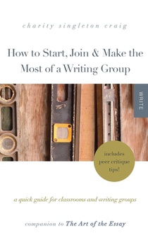 How to Start, Join & Make the Most of a Writing Group: A Quick Guide for Classrooms and Writing Groups-Includes Peer Critique Tips! Companion to The A