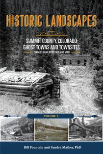 Historic Landscapes Summit County, Colorado, Ghost Towns and Townsites Volume 3: Conger's Camp, Dyersville, and More