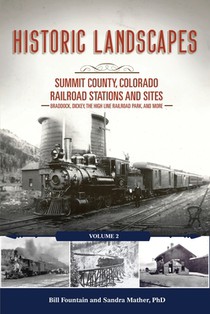 Historic Landscapes: Summit County, Colorado Railroad Stations and Sites: Volume 2 - Braddock, Dickey, the High Line Railroad, and More