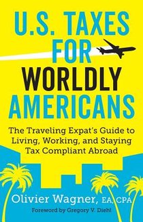U.S. Taxes For Worldly Americans: The Traveling Expat's Guide to Living, Working, and Staying Tax Compliant Abroad
