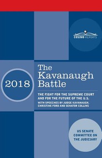 The Kavanaugh Battle: The Fight for the Supreme Court and for the Future of the U.S. with speeches by Judge Kavanaugh, Christine Ford and Senator Coll