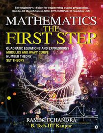 Mathematics the First Step: The beginner's choice for engineering exams preparation. Book for JEE Mains/Advanced, NTSE, KVPY, Olympiad, IIT Founda