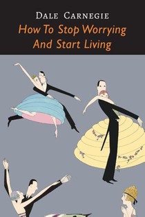 How to Stop Worrying and Start Living