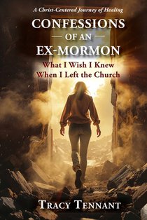Confessions of an Ex-Mormon: What I Wish I Knew When I Left the Church (Revised and Expanded Edition)