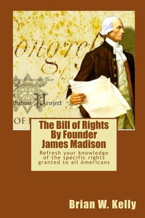 The Bill of Rights By Founder James Madison: Refresh your knowledge of the specific rights granted to all Americans