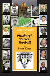 Great Moments in Pittsburgh Steelers Football: From the very beginning of football right through to the Mike Tomlin era.