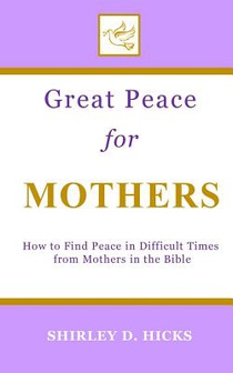 Great Peace for Mothers: How to Find Peace in Difficult Times from Mothers in the Bible