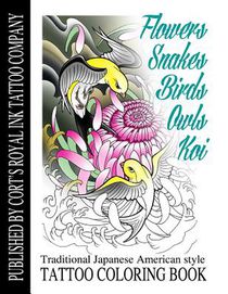 Flowers, Snakes, Birds, Owls and Koi Coloring Book: Traditional Japanese American Tattoo Coloring Book