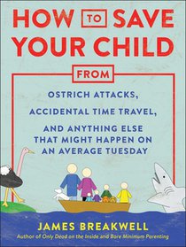How to Save Your Child from Ostrich Attacks, Accidental Time Travel, and Anything Else That Might Happen on an Average Tuesday
