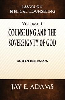 Counseling and the Sovereignty of God: Essays on Biblical Counseling, Volume 4